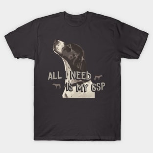 All I Need Is My GSP T-Shirt